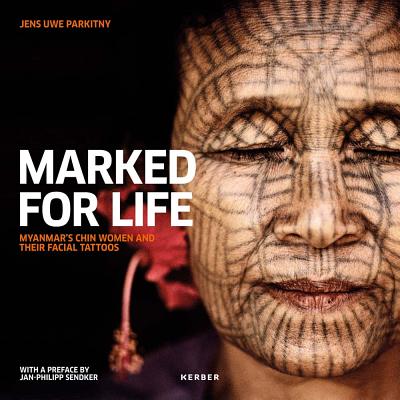 Jens Uwe Parkitny: Marked for Life: Myanmar's Chin Women and Their Facial Tattoos - Parkitny, Jens (Text by), and Augustin, Franz (Text by), and Crosswhite, Lisa (Text by)