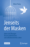 Jenseits Der Masken: Ideen Und ?bungen F?r Ein Authentisches Und Selbstbestimmtes Leben