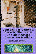 Jenseits des Genoms: Genetik, Pharmazie und die N?chste Grenze der Medizin