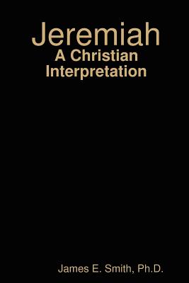 Jeremiah: A Christian Interpretation - Smith, Ph D James E
