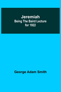 Jeremiah: Being The Baird Lecture for 1922