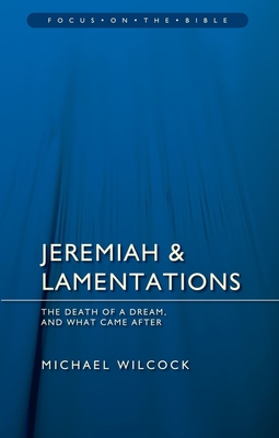 Jeremiah & Lamentations: The Death of a Dream and What Came After - Wilcock, Michael