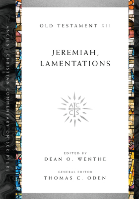Jeremiah, Lamentations: Volume 12 Volume 12 - Wenthe, Dean O (Editor), and Oden, Thomas C (Editor)