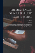 Jeremias Falck, Sein Leben Und Seine Werke: Mit Vollst?ndigem Alphabetischen Und Chronologischen Register S?mmtlicher Bl?tter, Sowie Reproductionen Nach Des K?nstlers Besten Stichen