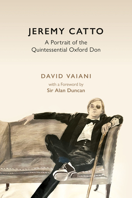 Jeremy Catto: A Portrait of the Quintessential Oxford Don - Vaiani, David, and Duncan, Alan, Sir