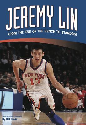 Jeremy Lin: From the End of the Bench to Stardom - Davis, Bill