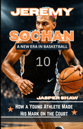 Jeremy Sochan: A NEW ERA IN BASKETBALL: How a Young Athlete Made His Mark on the Court