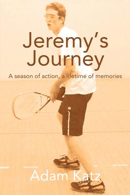 Jeremy's Journey: A season of action, a lifetime of memories - Katz, Adam, MD