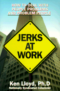 Jerks at Work: How to Deal with People Problems and Problem People - Lloyd, Kenneth L, Ph.D.