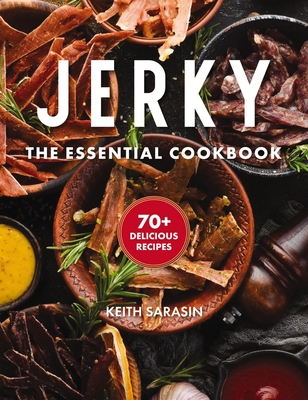 Jerky: The Essential Cookbook with Over 50 Recipes for Drying, Curing, and Preserving Meat - Sarasin, Keith