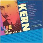 Jerome Kern: Life Upon The Wicked Stage