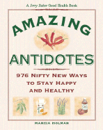 Jerry Baker's Amazing Antidotes: 976 Nifty New Ways to Stay Happy and Healthy - Holman, Marcia, and Baker, Jerry (Foreword by)