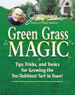 Jerry Baker's Green Grass Magic: Tips, Tricks, and Tonics for Growing the Toe-Ticklinest Turf in Town!