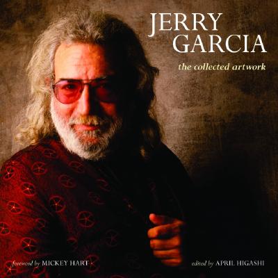 Jerry Garcia: The Collected Artwork - Higashi, April (Editor), and Garcia, Jerry, and Dylan, Bob (Preface by)