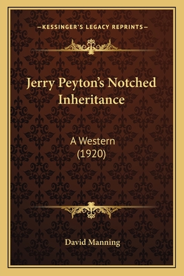 Jerry Peyton's Notched Inheritance: A Western (1920) - Manning, David, MD