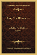 Jerry the Blunderer: A Fable for Children (1896)