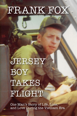 Jersey Boy Takes Flight: One Man's Story of Life, Loss, and Love During the Vietnam Era - Fox, Frank