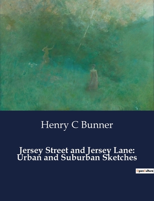 Jersey Street and Jersey Lane: Urban and Suburban Sketches - Bunner, Henry C