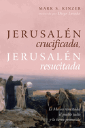 Jerusal?n Crucificada, Jerusal?n Resucitada: El Mes?as Resucitado, El Pueblo Jud?o Y La Tierra Prometida