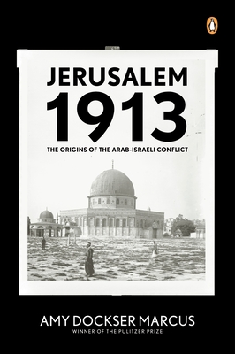 Jerusalem 1913: The Origins of the Arab-Israeli Conflict - Marcus, Amy Dockser