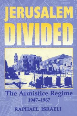 Jerusalem Divided: The Armistice Regime, 1947-1967 - Israeli, Raphael