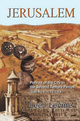 Jerusalem: Portrait of the City in the Second Temple Period (Bce-70 Ce) - Levine, Lee I, Professor