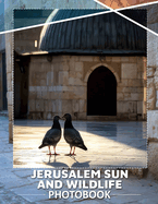 Jerusalem Sun and Wildlife Photo Book: Explore 40 Stunning Images Of Jerusalem's Nature And Vibrant Wildlife For All Ages