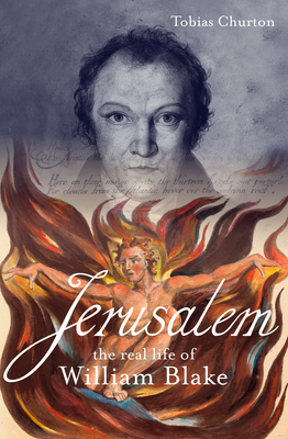 Jerusalem: The Real Life of William Blake: A Biography - Churton, Tobias