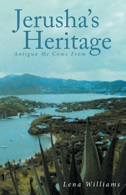 Jerusha's Heritage: Antigua Me Come from - Williams, Lena