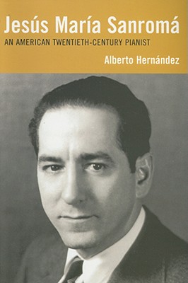 Jess Mar?a Sanrom: An American Twentieth-Century Pianist - Hernandez, Alberto