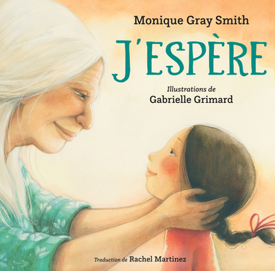 J'Esp?re - Gray Smith, Monique, and Grimard, Gabrielle (Illustrator), and Martinez, Rachel (Translated by)