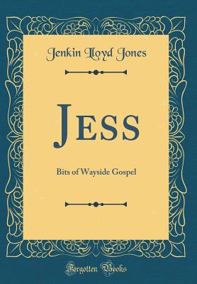 Jess: Bits of Wayside Gospel (Classic Reprint) - Jones, Jenkin Lloyd