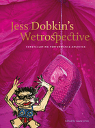 Jess Dobkin's Wetrospective: Constellating performance archives