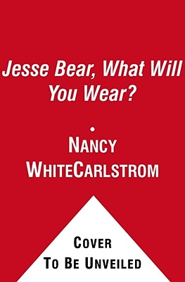 Jesse Bear, What Will You Wear? - Carlstrom, Nancy White