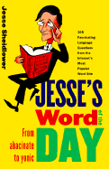 Jesse's Word of the Day: From Abacinate to Yonic - Sheidlower, Jesse (Preface by)
