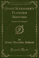 Jessie Alexander's Platform Sketches: Original and Adapted (Classic Reprint)