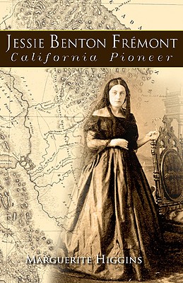 Jessie Benton Fremont: California Pioneer - Higgins, Marguerite, and Berg, Rea (Editor)
