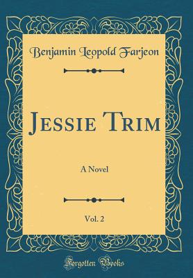 Jessie Trim, Vol. 2: A Novel (Classic Reprint) - Farjeon, Benjamin Leopold