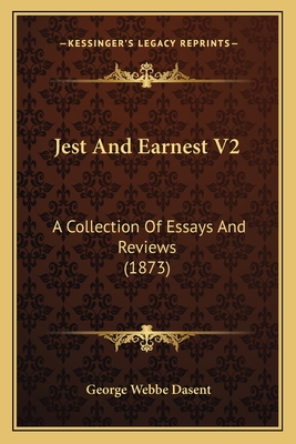 Jest and Earnest V2: A Collection of Essays and Reviews (1873) - Dasent, George Webbe, Sir