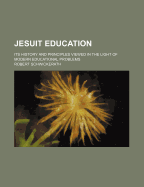 Jesuit Education: Its History and Principles Viewed in the Light of Modern Educational Problems