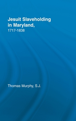 Jesuit Slaveholding in Maryland, 1717-1838 - Murphy, Thomas