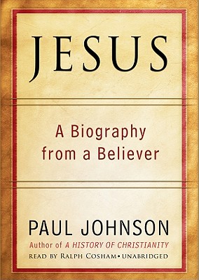 Jesus: A Biography from a Believer - Johnson, Paul, Professor, and Cosham, Ralph (Read by)