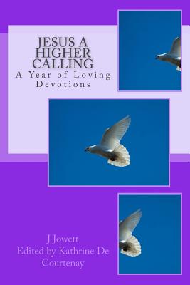 Jesus a Higher Calling - Jowett, J H, and Courtenay, Kathrine De (Creator)