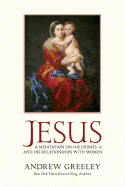 Jesus: A Meditation on His Stories and His Relationships with Women