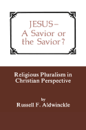 Jesus: A Savior or the Savior? - Aldwinckle, Russell Foster