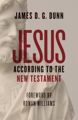 Jesus According to the New Testament - Dunn, James D G, and Williams, Rowan (Foreword by)