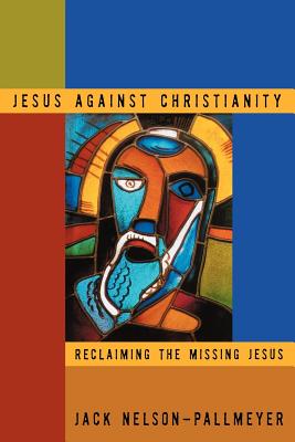 Jesus Against Christianity - Nelson-Pallmeyer, Jack