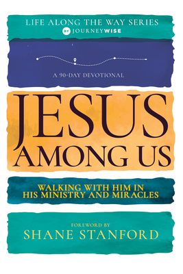 Jesus Among Us: Walking with Him in His Ministry and Miracles - Journeywise, and Stanford, Shane (Contributions by), and Kent, Ronnie (Contributions by)