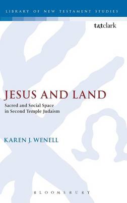 Jesus and Land: Sacred and Social Space in Second Temple Judaism - Wenell, Karen J, and Keith, Chris (Editor)