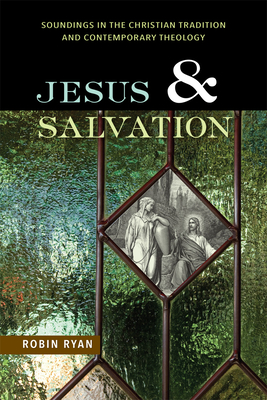 Jesus and Salvation: Soundings in the Christian Tradition and Contemporary Theology - Ryan, Robin